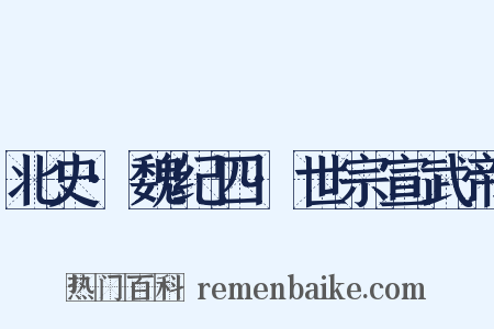 北史·魏纪四·世宗宣武帝是什么意思的图片